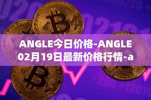 ANGLE今日价格-ANGLE02月19日最新价格行情-anglelabs最新走势消息