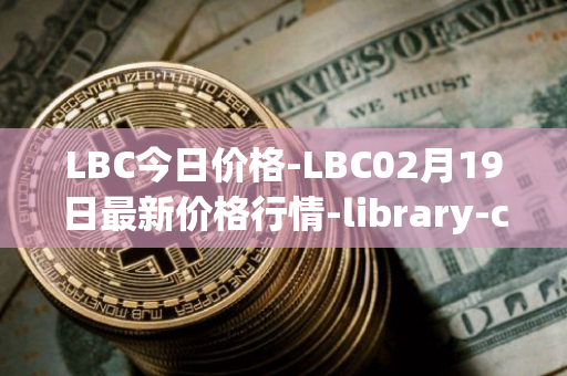 LBC今日价格-LBC02月19日最新价格行情-library-credit最新走势消息