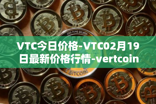 VTC今日价格-VTC02月19日最新价格行情-vertcoin最新走势消息