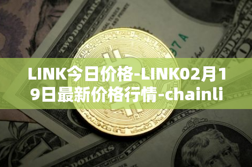 LINK今日价格-LINK02月19日最新价格行情-chainlink最新走势消息