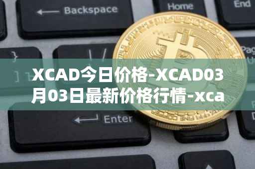 XCAD今日价格-XCAD03月03日最新价格行情-xcad最新走势消息