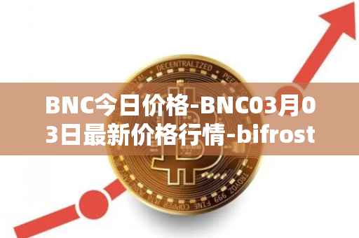 BNC今日价格-BNC03月03日最新价格行情-bifrost-native-token最新走势消息