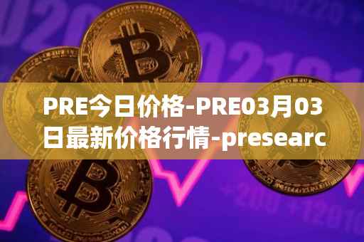 PRE今日价格-PRE03月03日最新价格行情-presearch最新走势消息