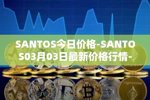 SANTOS今日价格-SANTOS03月03日最新价格行情-santos-fc-fan-token最新走势消息
