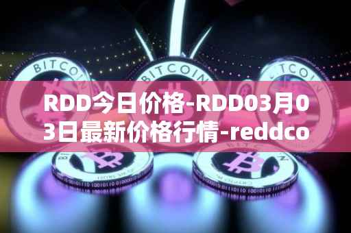 RDD今日价格-RDD03月03日最新价格行情-reddcoin最新走势消息