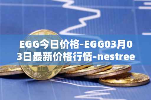 EGG今日价格-EGG03月03日最新价格行情-nestree最新走势消息