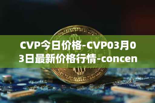 CVP今日价格-CVP03月03日最新价格行情-concentrated-voting-power最新走势消息