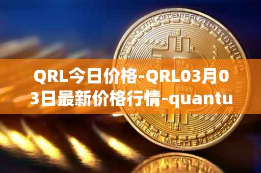 QRL今日价格-QRL03月03日最新价格行情-quantum-resistant-ledger最新走势消息