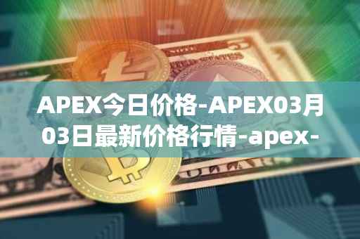 APEX今日价格-APEX03月03日最新价格行情-apex-apex最新走势消息