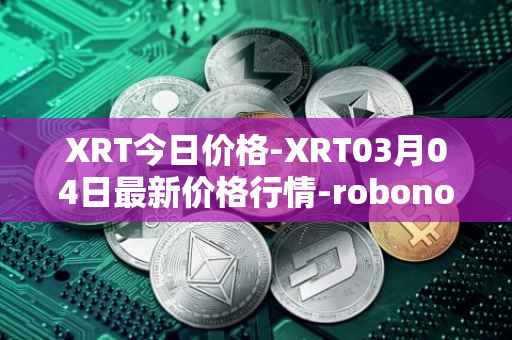XRT今日价格-XRT03月04日最新价格行情-robonomics-network最新走势消息