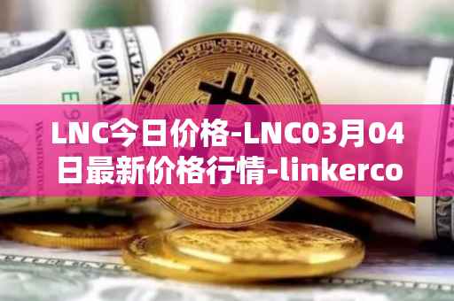 LNC今日价格-LNC03月04日最新价格行情-linkercoin最新走势消息