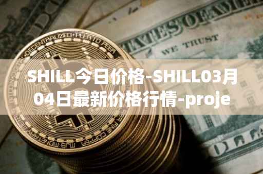 SHILL今日价格-SHILL03月04日最新价格行情-projectseedtoken最新走势消息