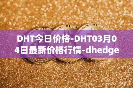 DHT今日价格-DHT03月04日最新价格行情-dhedge-dao最新走势消息
