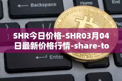 SHR今日价格-SHR03月04日最新价格行情-share-token最新走势消息