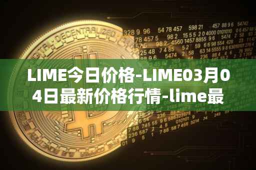 LIME今日价格-LIME03月04日最新价格行情-lime最新走势消息