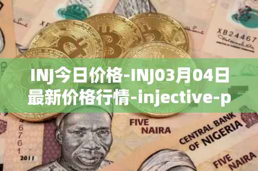 INJ今日价格-INJ03月04日最新价格行情-injective-protocol最新走势消息