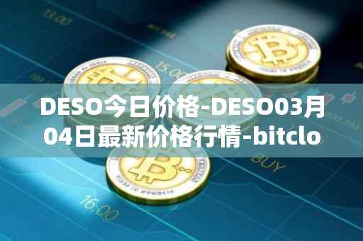 DESO今日价格-DESO03月04日最新价格行情-bitclout最新走势消息