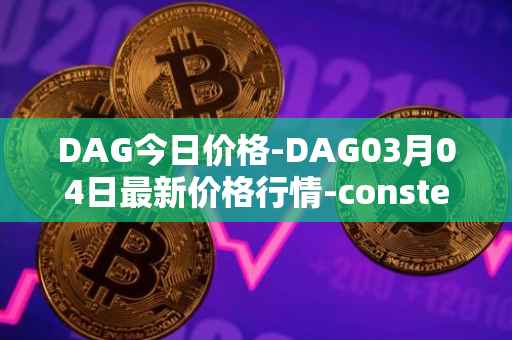 DAG今日价格-DAG03月04日最新价格行情-constellation最新走势消息