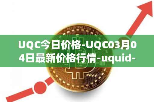 UQC今日价格-UQC03月04日最新价格行情-uquid-coin最新走势消息