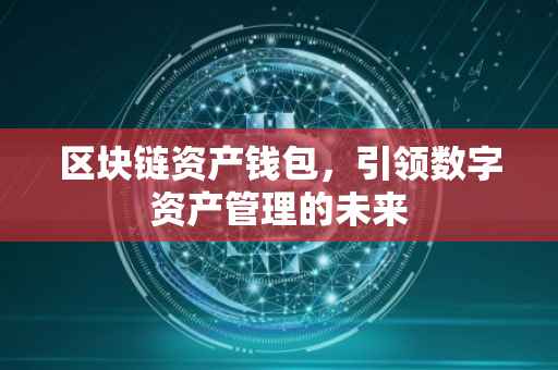 区块链资产钱包，引领数字资产管理的未来