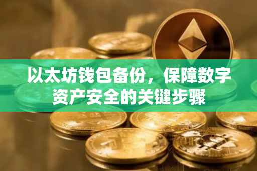 以太坊钱包备份，保障数字资产安全的关键步骤