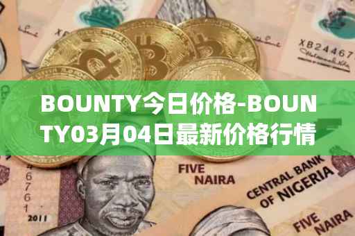 BOUNTY今日价格-BOUNTY03月04日最新价格行情-sentinel-protocol最新走势消息