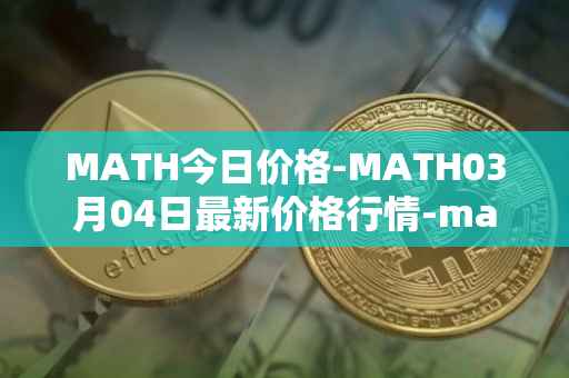 MATH今日价格-MATH03月04日最新价格行情-mathwallet最新走势消息