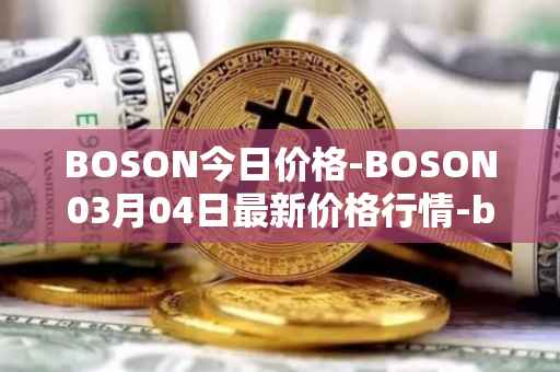 BOSON今日价格-BOSON03月04日最新价格行情-boson-token最新走势消息