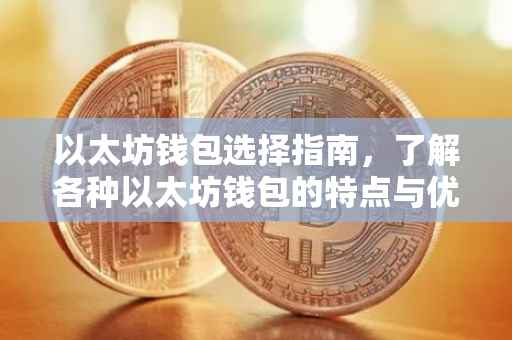 以太坊钱包选择指南，了解各种以太坊钱包的特点与优势