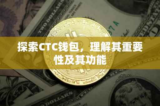 探索CTC钱包，理解其重要性及其功能