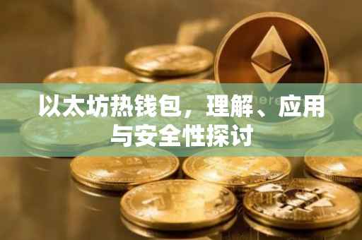 以太坊热钱包，理解、应用与安全性探讨
