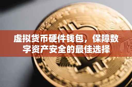 虚拟货币硬件钱包，保障数字资产安全的最佳选择