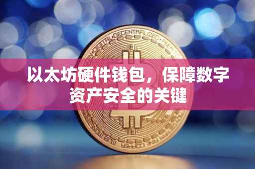 以太坊硬件钱包，保障数字资产安全的关键