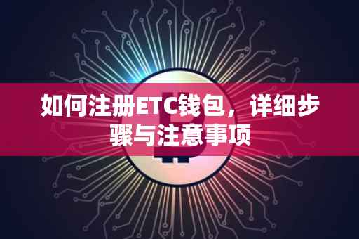如何注册ETC钱包，详细步骤与注意事项