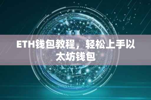 ETH钱包教程，轻松上手以太坊钱包