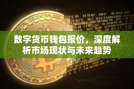 数字货币钱包报价，深度解析市场现状与未来趋势
