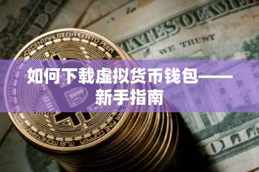 如何下载虚拟货币钱包——新手指南