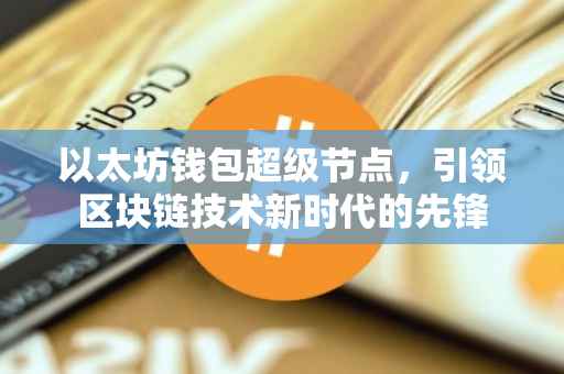 以太坊钱包超级节点，引领区块链技术新时代的先锋