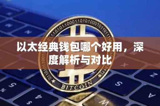 以太经典钱包哪个好用，深度解析与对比