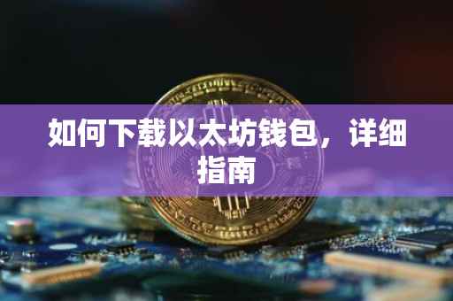 如何下载以太坊钱包，详细指南