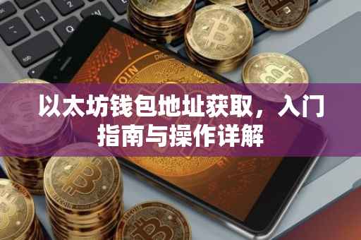以太坊钱包地址获取，入门指南与操作详解