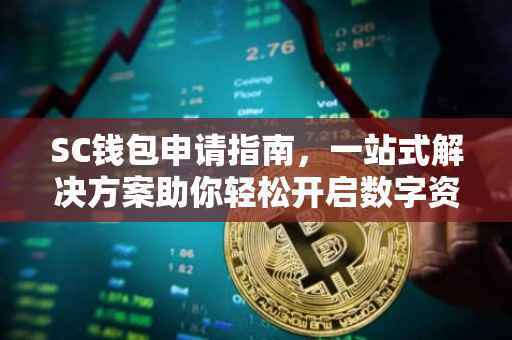 SC钱包申请指南，一站式解决方案助你轻松开启数字资产之旅