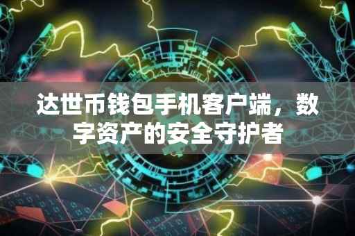 达世币钱包手机客户端，数字资产的安全守护者
