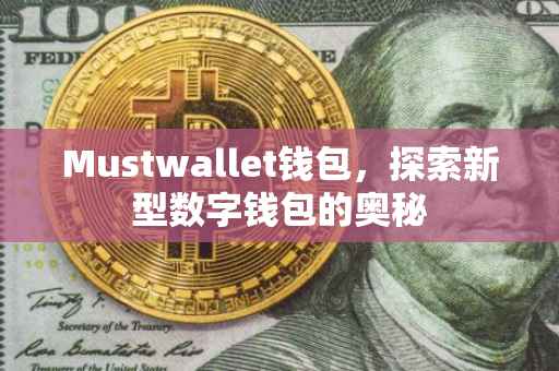 Mustwallet钱包，探索新型数字钱包的奥秘
