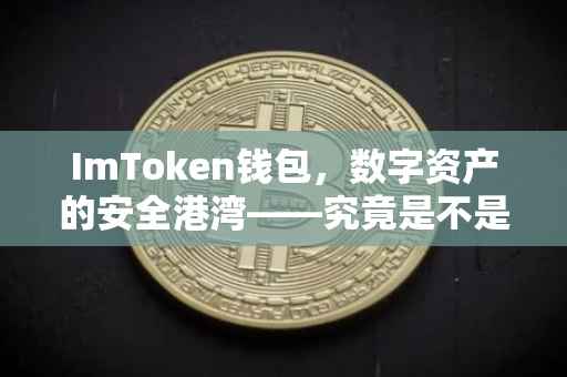 ImToken钱包，数字资产的安全港湾——究竟是不是钱包？