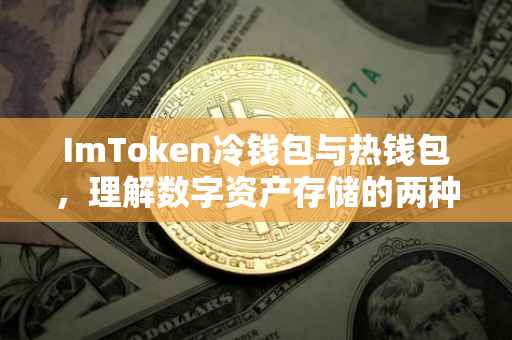 ImToken冷钱包与热钱包，理解数字资产存储的两种关键方式