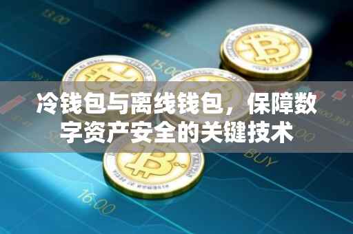 冷钱包与离线钱包，保障数字资产安全的关键技术
