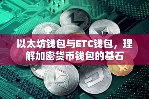以太坊钱包与ETC钱包，理解加密货币钱包的基石