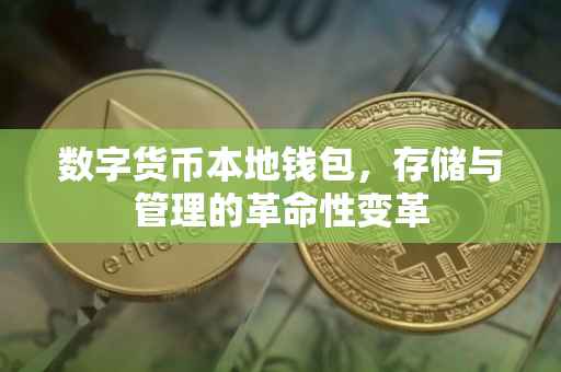 数字货币本地钱包，存储与管理的革命性变革