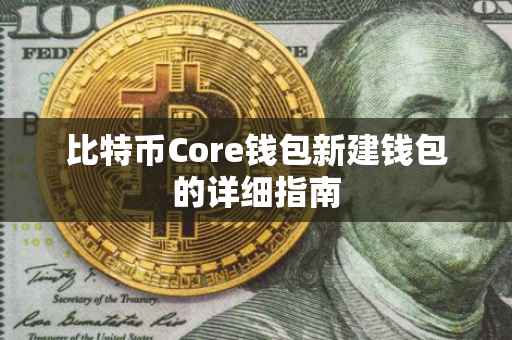 比特币Core钱包新建钱包的详细指南